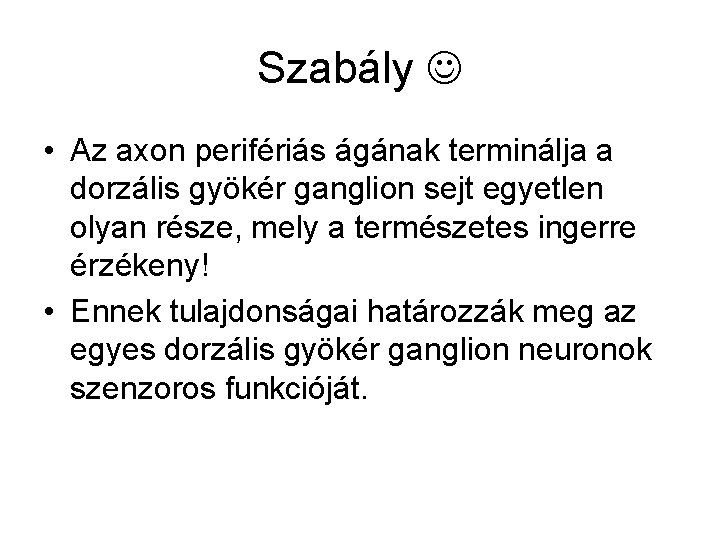 Szabály • Az axon perifériás ágának terminálja a dorzális gyökér ganglion sejt egyetlen olyan