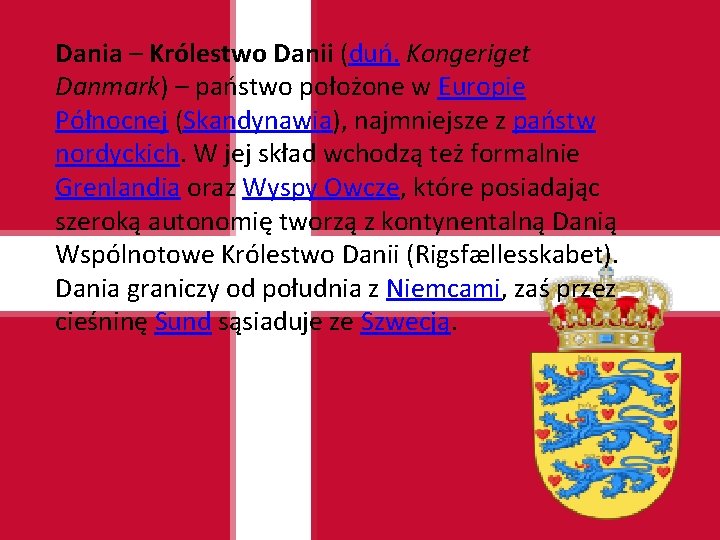 Dania – Królestwo Danii (duń. Kongeriget Danmark) – państwo położone w Europie Północnej (Skandynawia),