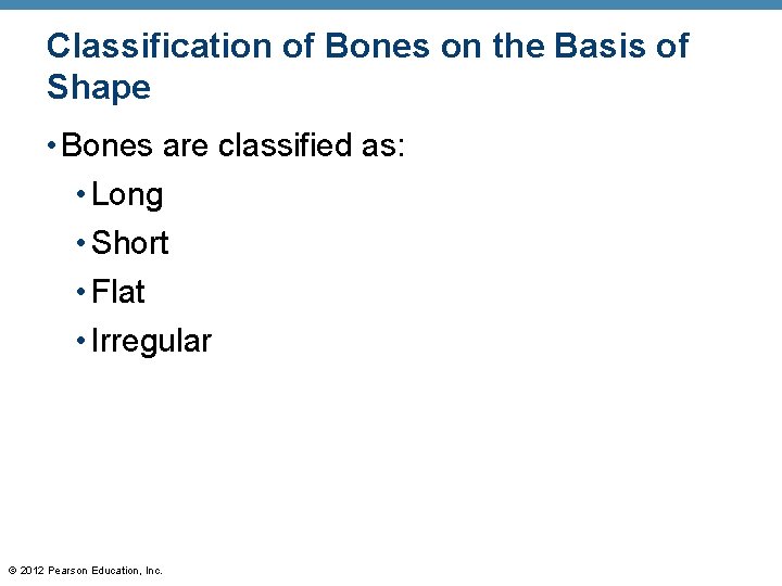 Classification of Bones on the Basis of Shape • Bones are classified as: •