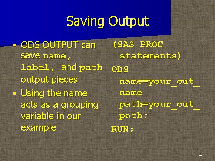 Saving Output (SAS PROC ODS OUTPUT can save name, statements) label, and path ODS