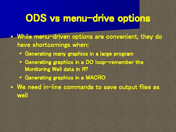 ODS vs menu-drive options § While menu-driven options are convenient, they do have shortcomings