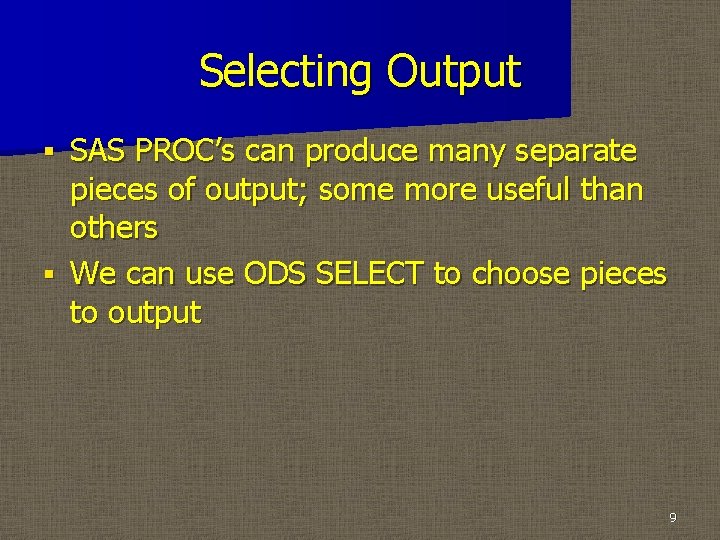 Selecting Output SAS PROC’s can produce many separate pieces of output; some more useful