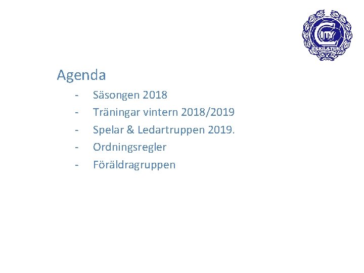 Agenda - Säsongen 2018 Träningar vintern 2018/2019 Spelar & Ledartruppen 2019. Ordningsregler Föräldragruppen 