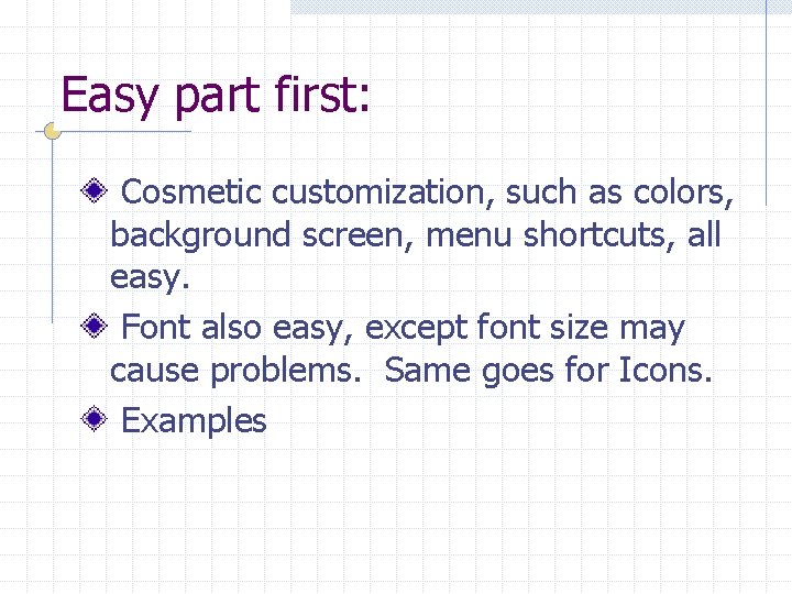 Easy part first: Cosmetic customization, such as colors, background screen, menu shortcuts, all easy.