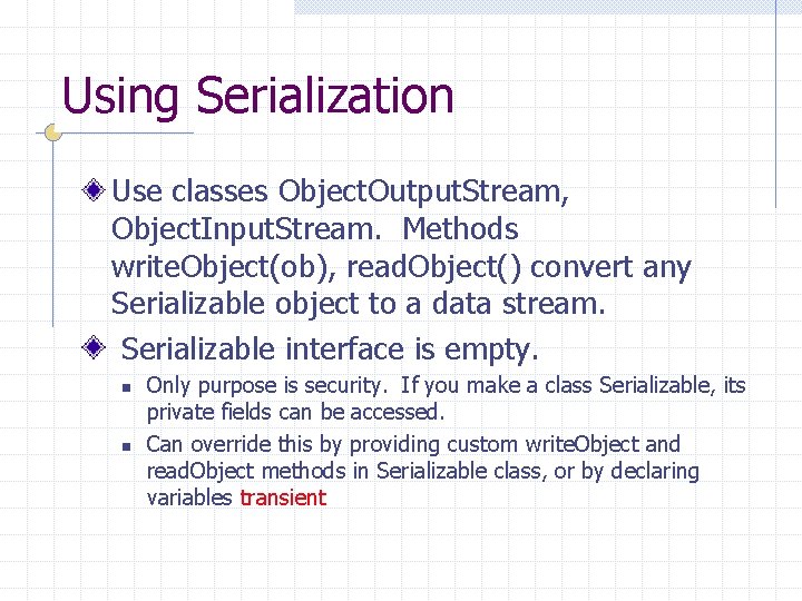 Using Serialization Use classes Object. Output. Stream, Object. Input. Stream. Methods write. Object(ob), read.