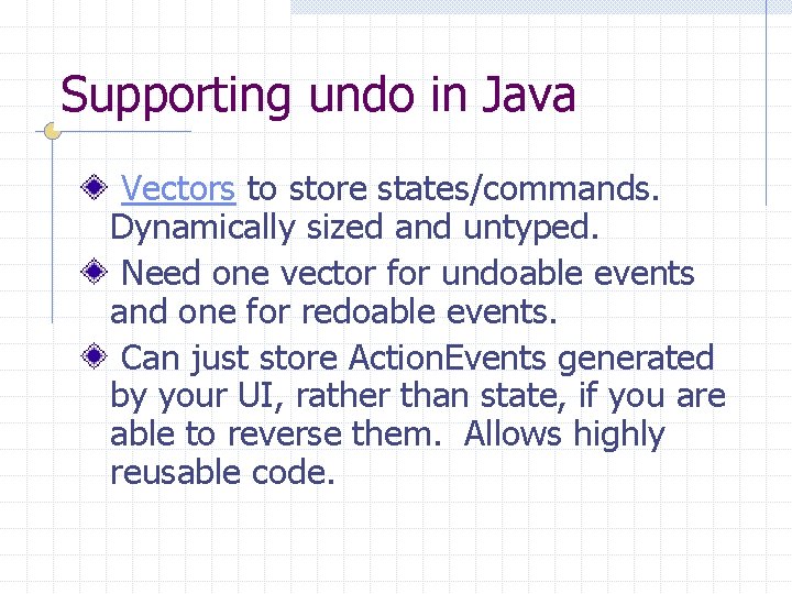 Supporting undo in Java Vectors to store states/commands. Dynamically sized and untyped. Need one