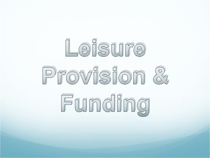 Leisure Provision & Funding 