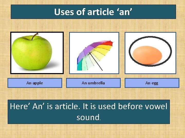 Uses of article ‘an’ An apple An umbrella An egg Here’ An’ is article.