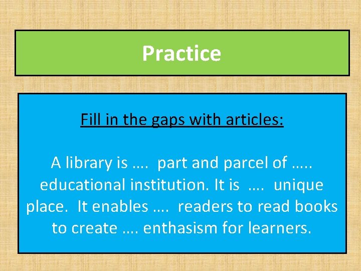 Practice Fill in the gaps with articles: A library is …. part and parcel