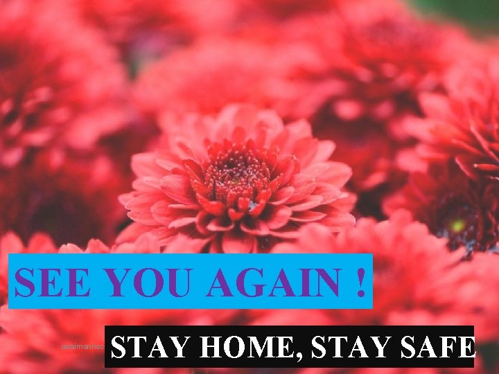 SEE YOU AGAIN ! STAY HOME, STAY SAFE solaimanhossain 774@gmail. com Monday, September 27,