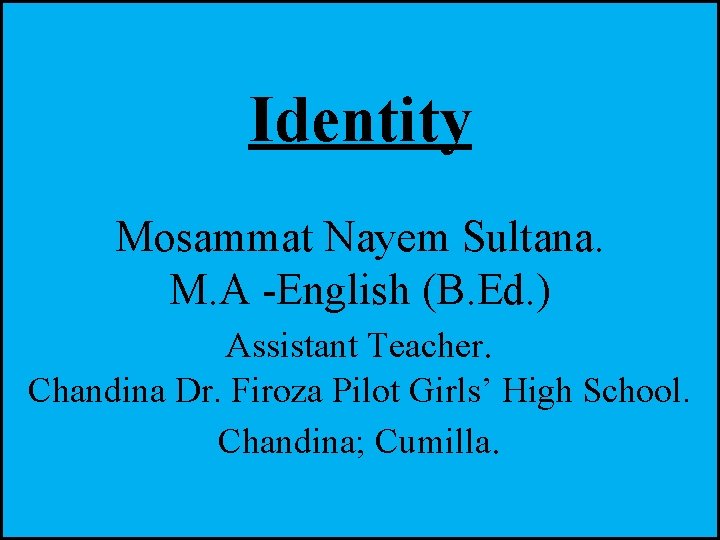Identity Mosammat Nayem Sultana. M. A -English (B. Ed. ) Assistant Teacher. Chandina Dr.
