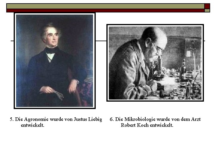 5. Die Agronomie wurde von Justus Liebig entwickelt. 6. Die Mikrobiologie wurde von dem