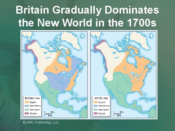 Britain Gradually Dominates the New World in the 1700 s © EMC Publishing, LLC