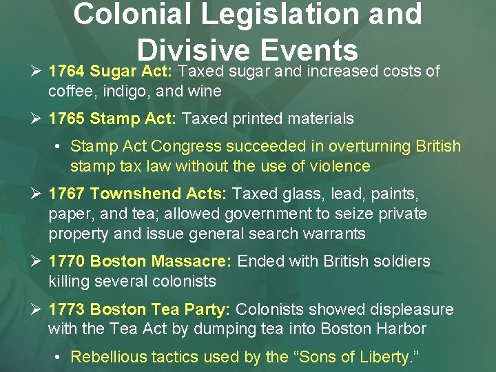 Colonial Legislation and Divisive Events Ø 1764 Sugar Act: Taxed sugar and increased costs