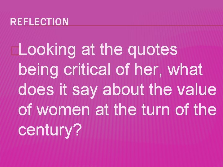 REFLECTION �Looking at the quotes being critical of her, what does it say about