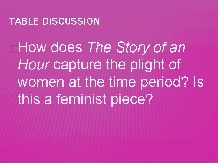 TABLE DISCUSSION �How does The Story of an Hour capture the plight of women