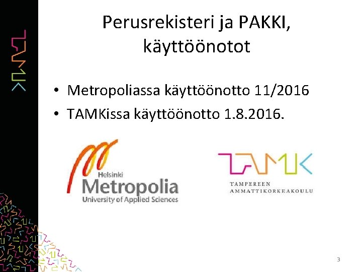 Perusrekisteri ja PAKKI, käyttöönotot • Metropoliassa käyttöönotto 11/2016 • TAMKissa käyttöönotto 1. 8. 2016.