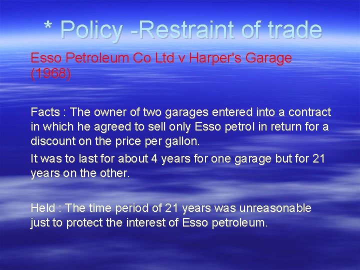 * Policy -Restraint of trade Esso Petroleum Co Ltd v Harper's Garage (1968) Facts