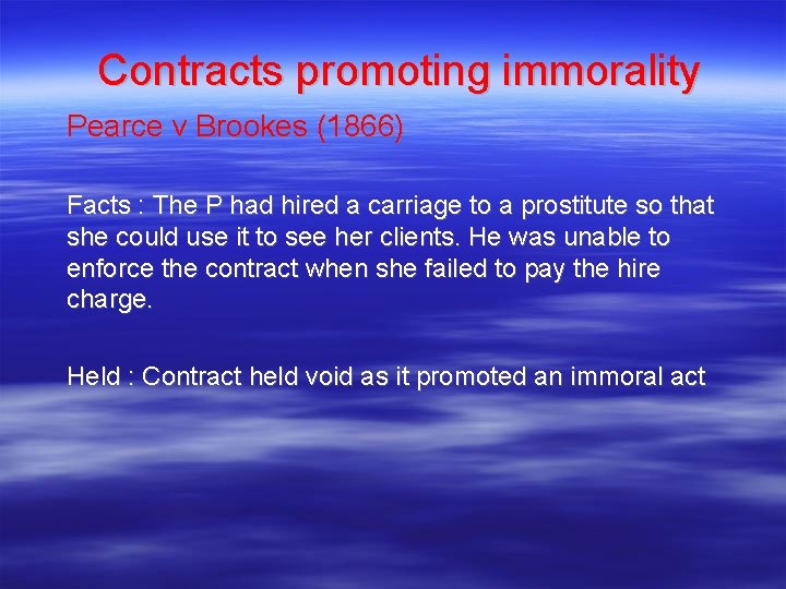 Contracts promoting immorality Pearce v Brookes (1866) Facts : The P had hired a