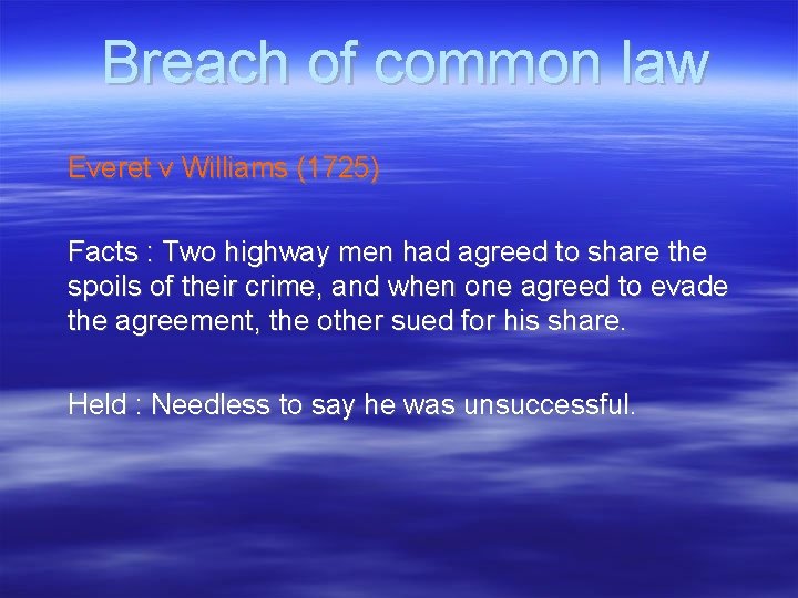 Breach of common law Everet v Williams (1725) Facts : Two highway men had