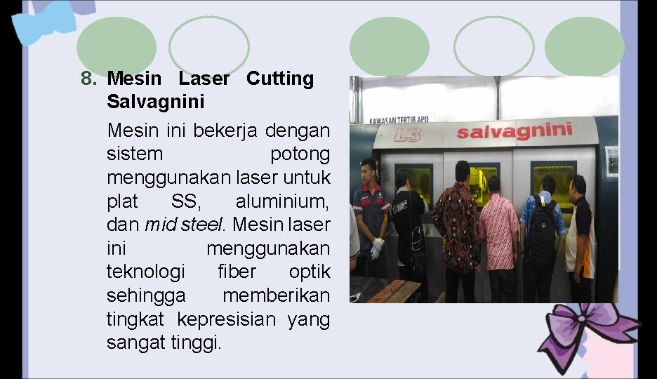 8. Mesin Laser Cutting Salvagnini Mesin ini bekerja dengan sistem potong menggunakan laser untuk