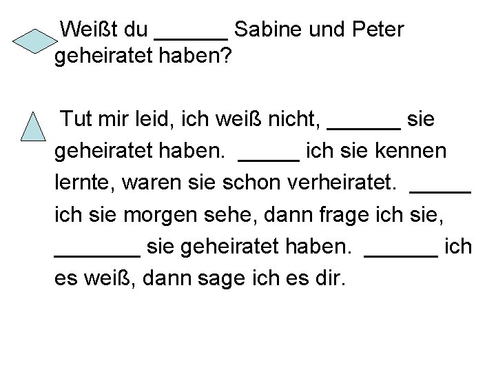 Weißt du ______ Sabine und Peter geheiratet haben? Tut mir leid, ich weiß nicht,