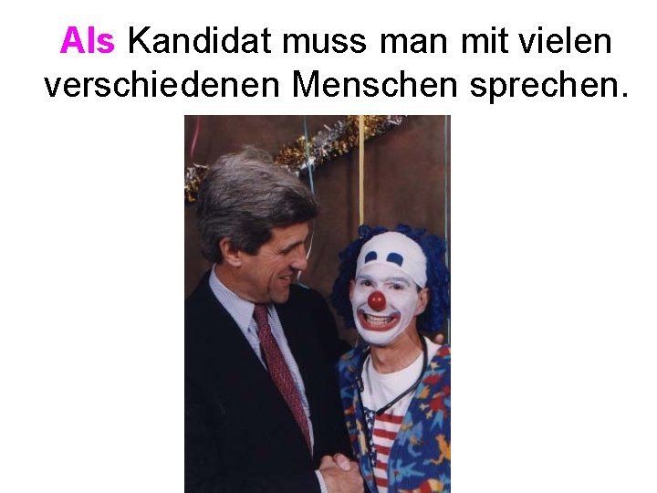 Als Kandidat muss man mit vielen verschiedenen Menschen sprechen. 