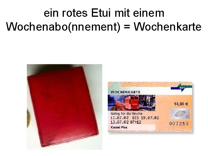 ein rotes Etui mit einem Wochenabo(nnement) = Wochenkarte 