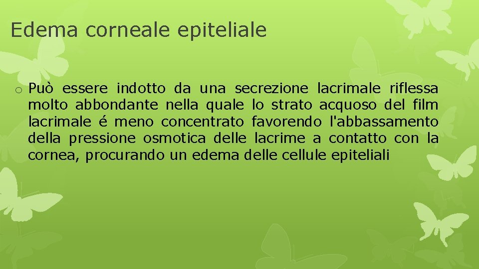 Edema corneale epiteliale o Può essere indotto da una secrezione lacrimale riflessa molto abbondante