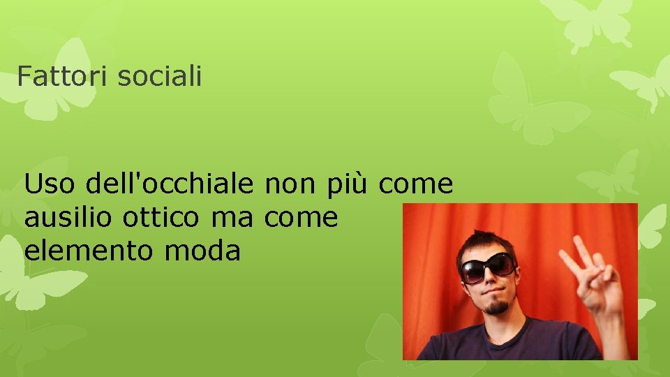 Fattori sociali Uso dell'occhiale non più come ausilio ottico ma come elemento moda 