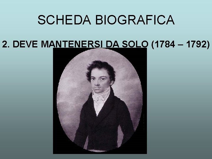 SCHEDA BIOGRAFICA 2. DEVE MANTENERSI DA SOLO (1784 – 1792) 