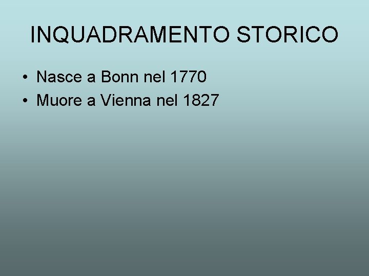 INQUADRAMENTO STORICO • Nasce a Bonn nel 1770 • Muore a Vienna nel 1827