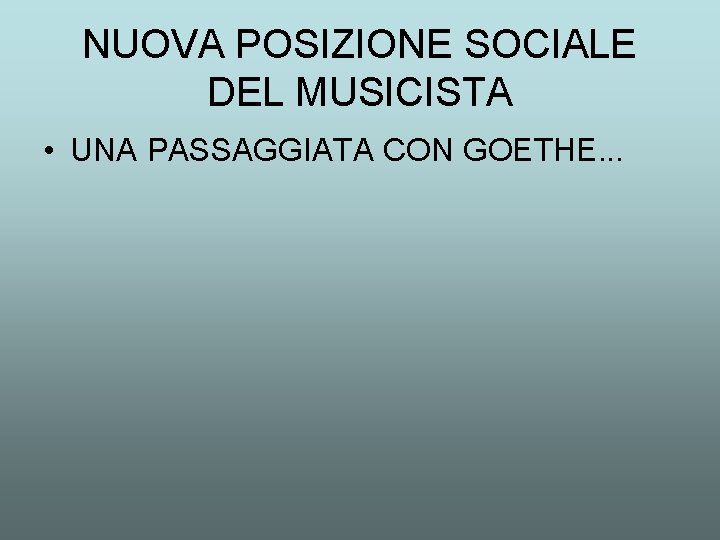 NUOVA POSIZIONE SOCIALE DEL MUSICISTA • UNA PASSAGGIATA CON GOETHE. . . 