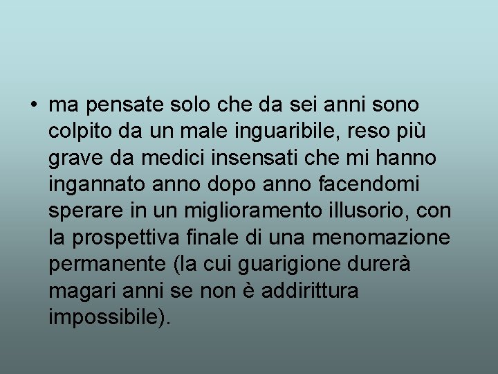  • ma pensate solo che da sei anni sono colpito da un male