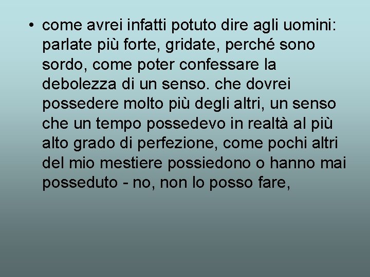  • come avrei infatti potuto dire agli uomini: parlate più forte, gridate, perché