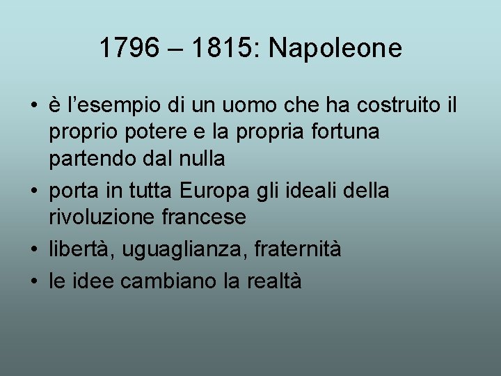 1796 – 1815: Napoleone • è l’esempio di un uomo che ha costruito il