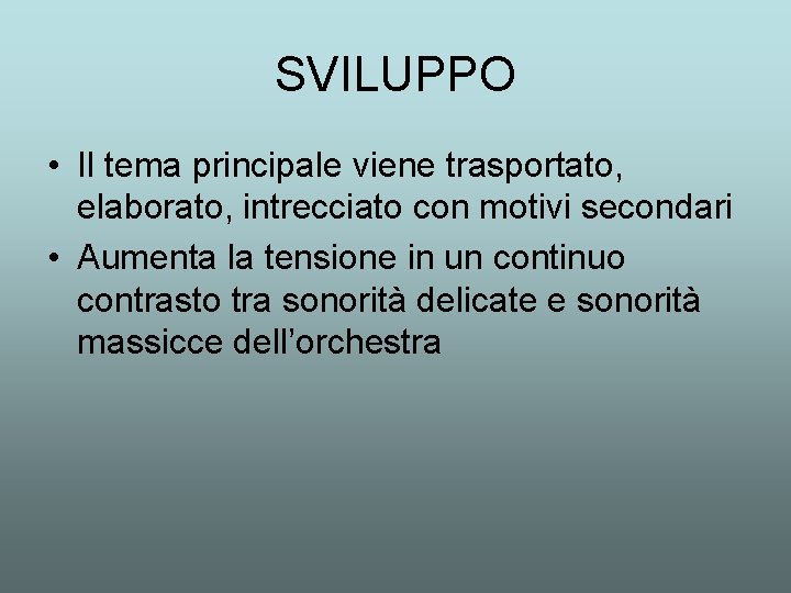 SVILUPPO • Il tema principale viene trasportato, elaborato, intrecciato con motivi secondari • Aumenta