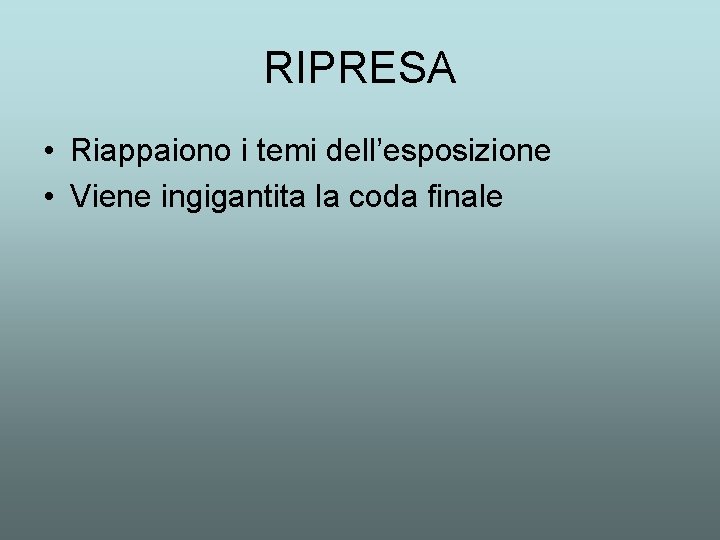 RIPRESA • Riappaiono i temi dell’esposizione • Viene ingigantita la coda finale 