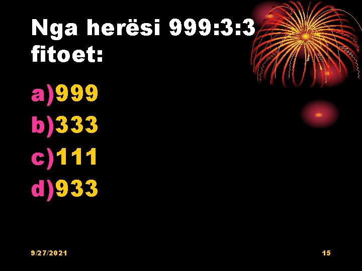 Nga herësi 999: 3: 3 fitoet: a)999 b)333 c)111 d)933 9/27/2021 15 Nga herësi 999: 3: 3 fitoet: a)999 b)333 c)111 d)933 9/27/2021 15
