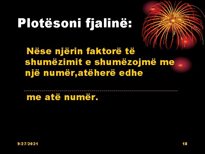 Plotësoni fjalinë: Nëse njërin faktorë të shumëzimit e shumëzojmë me një numër, atëherë edhe Plotësoni fjalinë: Nëse njërin faktorë të shumëzimit e shumëzojmë me një numër, atëherë edhe
