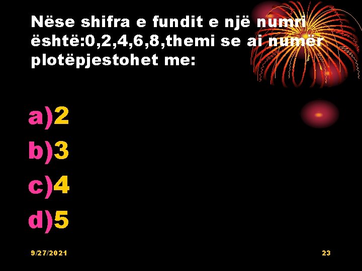 Nëse shifra e fundit e një numri është: 0, 2, 4, 6, 8, themi Nëse shifra e fundit e një numri është: 0, 2, 4, 6, 8, themi