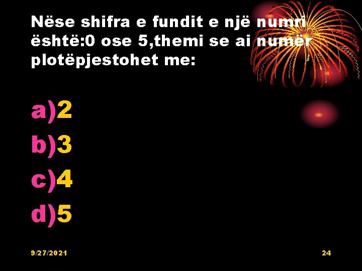 Nëse shifra e fundit e një numri është: 0 ose 5, themi se ai Nëse shifra e fundit e një numri është: 0 ose 5, themi se ai