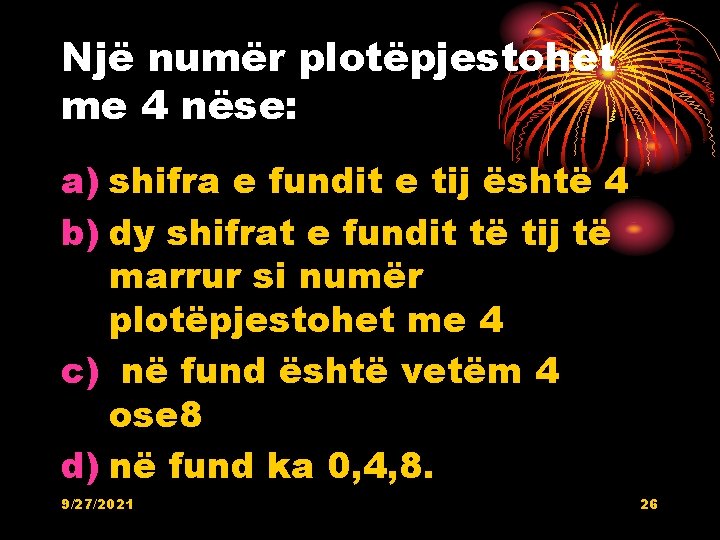 Një numër plotëpjestohet me 4 nëse: a) shifra e fundit e tij është 4 Një numër plotëpjestohet me 4 nëse: a) shifra e fundit e tij është 4