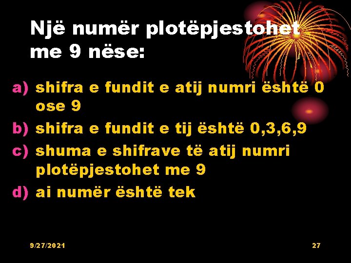 Një numër plotëpjestohet me 9 nëse: a) shifra e fundit e atij numri është Një numër plotëpjestohet me 9 nëse: a) shifra e fundit e atij numri është
