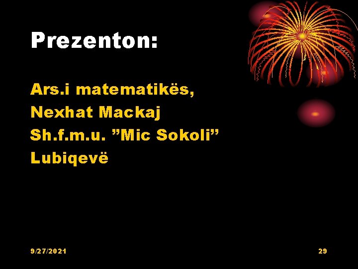 Prezenton: Ars. i matematikës, Nexhat Mackaj Sh. f. m. u. ’’Mic Sokoli’’ Lubiqevë 9/27/2021 Prezenton: Ars. i matematikës, Nexhat Mackaj Sh. f. m. u. ’’Mic Sokoli’’ Lubiqevë 9/27/2021