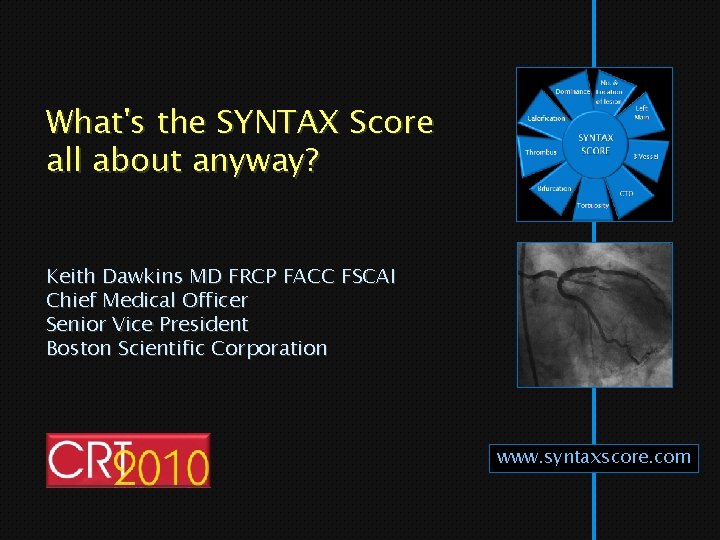 What's the SYNTAX Score all about anyway? Keith Dawkins MD FRCP FACC FSCAI Chief