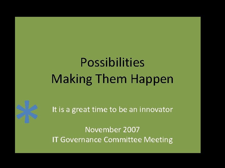 * Possibilities Making Them Happen It is a great time to be an innovator