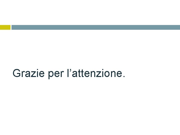 Grazie per l’attenzione. 