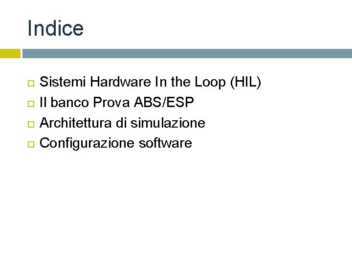 Indice Sistemi Hardware In the Loop (HIL) Il banco Prova ABS/ESP Architettura di simulazione