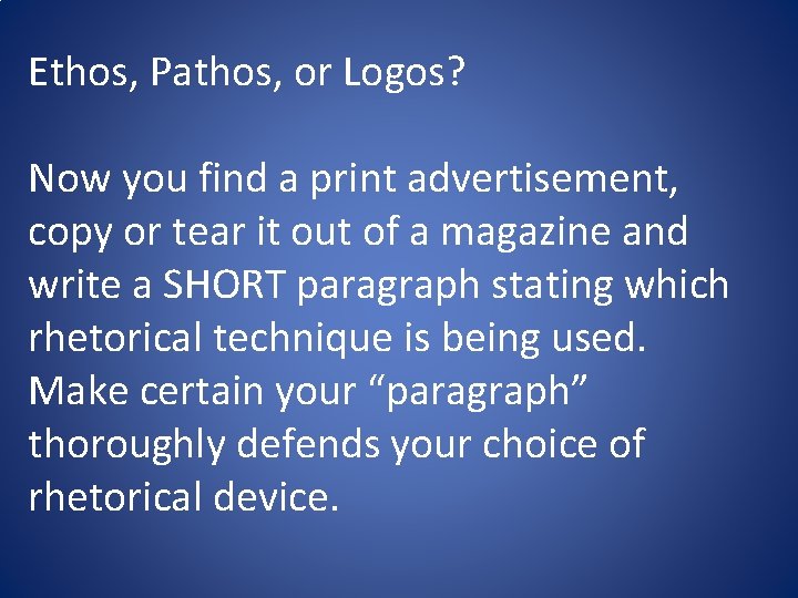 Ethos, Pathos, or Logos? Now you find a print advertisement, copy or tear it